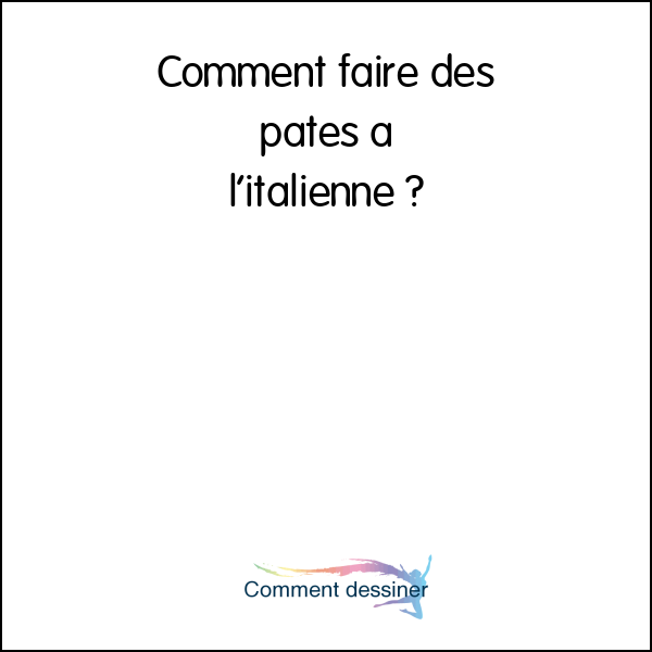 Comment faire des pates à l’italienne